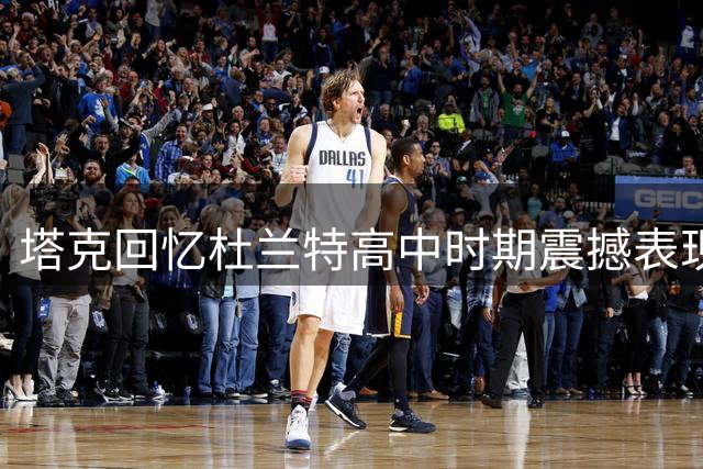 塔克回忆杜兰特高中时期震撼表现：率替补三胜全美第一